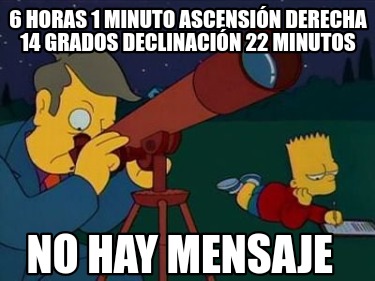 6-horas-1-minuto-ascensin-derecha-14-grados-declinacin-22-minutos-no-hay-mensaje6