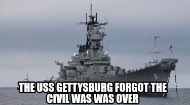 the-uss-gettysburg-forgot-the-civil-was-was-over