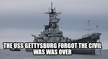 the-uss-gettysburg-forgot-the-civil-was-was-over2