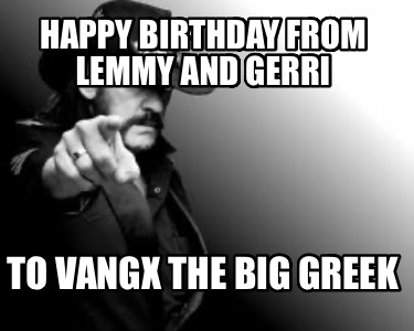 happy-birthday-from-lemmy-and-gerri-to-vangx-the-big-greek