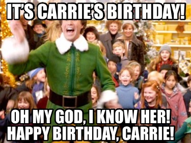 its-carries-birthday-oh-my-god-i-know-her-happy-birthday-carrie