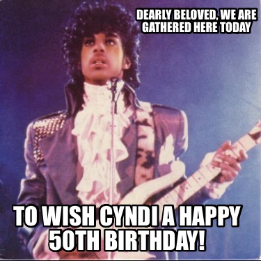 dearly-beloved-we-are-gathered-here-today-to-wish-cyndi-a-happy-50th-birthday2