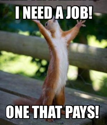 i-need-a-job-one-that-pays