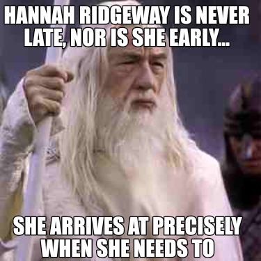 hannah-ridgeway-is-never-late-nor-is-she-early...-she-arrives-at-precisely-when-