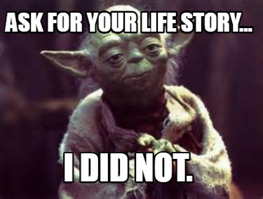 ask-for-your-life-story...-i-did-not