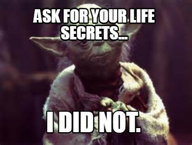 ask-for-your-life-secrets...-i-did-not