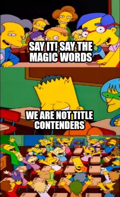 say-it-say-the-magic-words-we-are-not-title-contenders