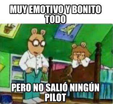 muy-emotivo-y-bonito-todo-pero-no-sali-ningn-pilot