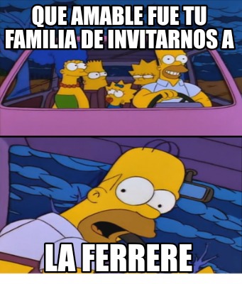 que-amable-fue-tu-familia-de-invitarnos-a-la-ferrere