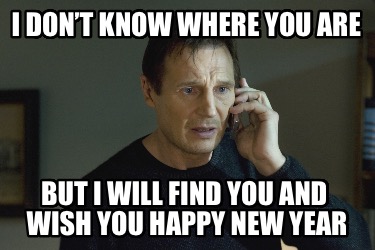 i-dont-know-where-you-are-but-i-will-find-you-and-wish-you-happy-new-year