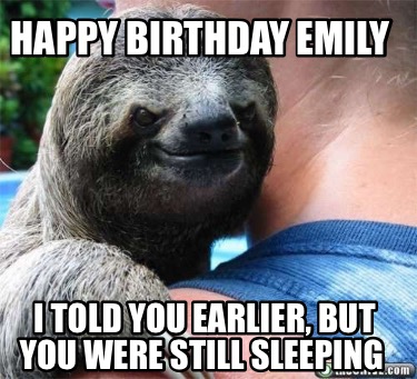 happy-birthday-emily-i-told-you-earlier-but-you-were-still-sleeping