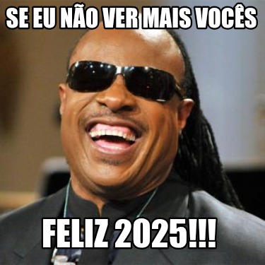 se-eu-no-ver-mais-vocs-feliz-2025