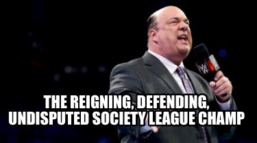 the-reigning-defending-undisputed-society-league-champ