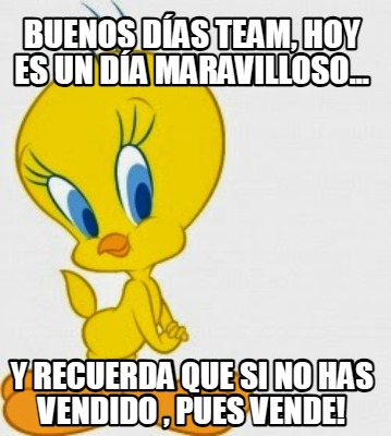 buenos-das-team-hoy-es-un-da-maravilloso...-y-recuerda-que-si-no-has-vendido-pue