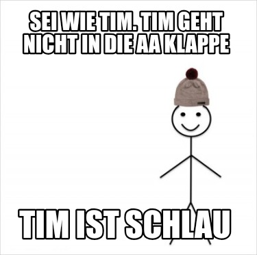 sei-wie-tim.-tim-geht-nicht-in-die-aa-klappe-tim-ist-schlau