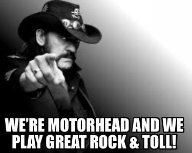 were-motorhead-and-we-play-great-rock-toll