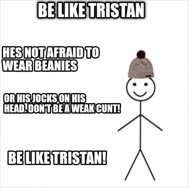 be-like-tristan-hes-not-afraid-to-wear-beanies-or-his-jocks-on-his-head.-dont-be