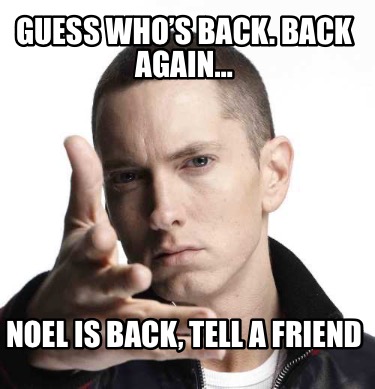 guess-whos-back.-back-again-noel-is-back-tell-a-friend