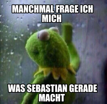 manchmal-frage-ich-mich-was-sebastian-gerade-macht