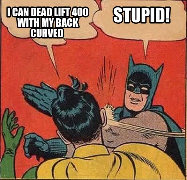 stupid-i-can-dead-lift-400-with-my-back-curved