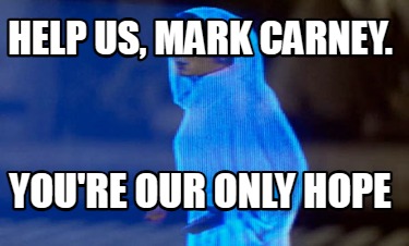 help-us-mark-carney.-youre-our-only-hope