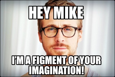 hey-mike-im-a-figment-of-your-imagination