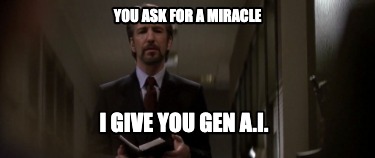 you-ask-for-a-miracle-i-give-you-gen-a.i