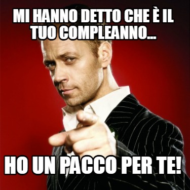 mi-hanno-detto-che-il-tuo-compleanno...-ho-un-pacco-per-te