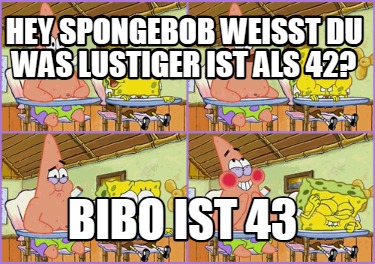 hey-spongebob-weit-du-was-lustiger-ist-als-42-bibo-ist-43