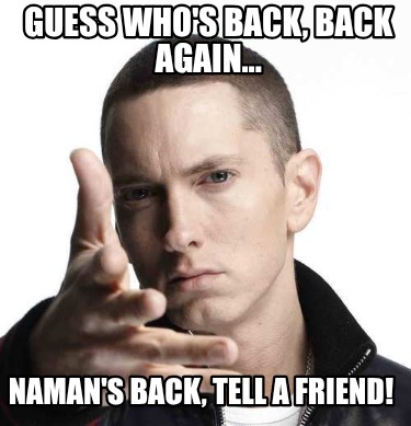 guess-whos-back-back-again...-namans-back-tell-a-friend