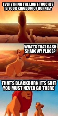 everything-the-light-touches-is-your-kingdom-of-burnley-thats-blackburn-its-shit