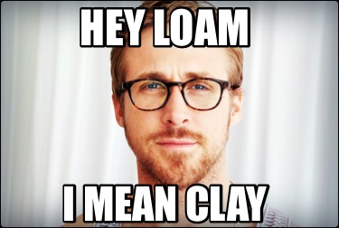 hey-loam-i-mean-clay4