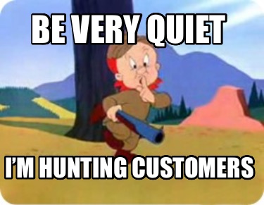 be-very-quiet-im-hunting-customers