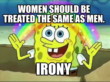 women-should-be-treated-the-same-as-men.-irony