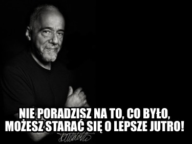 nie-poradzisz-na-to-co-byo-moesz-stara-si-o-lepsze-jutro