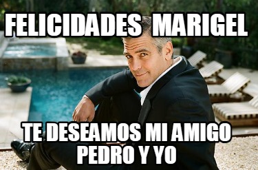 felicidades-marigel-te-deseamos-mi-amigo-pedro-y-yo