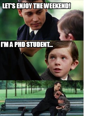 lets-enjoy-the-weekend-im-a-phd-student