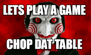 lets-play-a-game-chop-dat-table