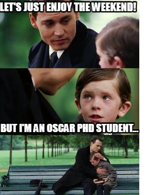 lets-just-enjoy-the-weekend-but-im-an-oscar-phd-student