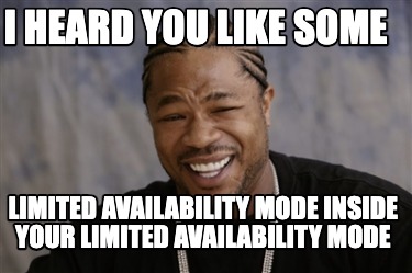 i-heard-you-like-some-limited-availability-mode-inside-your-limited-availability