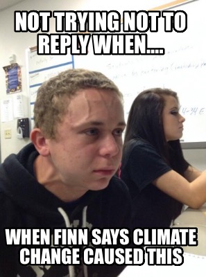 not-trying-not-to-reply-when.-when-finn-says-climate-change-caused-this