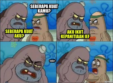 seberapa-kuat-kamu-seberapa-kuat-aku-aku-ikut-kepanitiaan-ief-terus