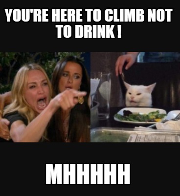 youre-here-to-climb-not-to-drink-mhhhhh