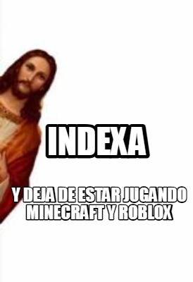 indexa-y-deja-de-estar-jugando-minecraft-y-roblox