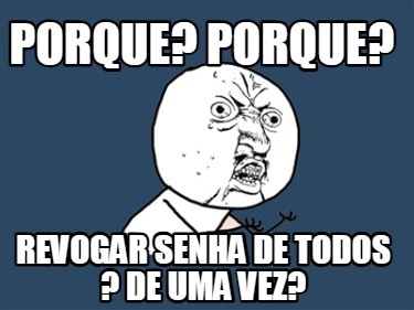 porque-porque-revogar-senha-de-todos-de-uma-vez