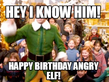 hey-i-know-him-happy-birthday-angry-elf