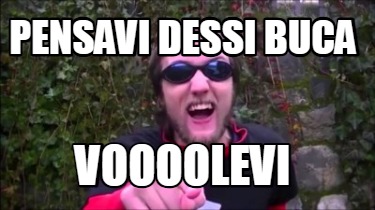 pensavi-dessi-buca-voooolevi