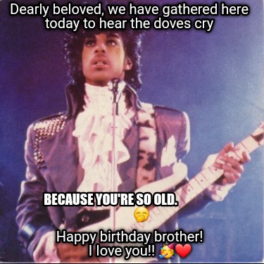 dearly-beloved-we-have-gathered-here-today-to-hear-the-doves-cry-because-youre-s