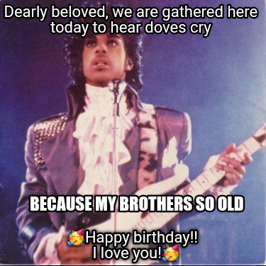 dearly-beloved-we-are-gathered-here-today-to-hear-doves-cry-because-my-brothers-