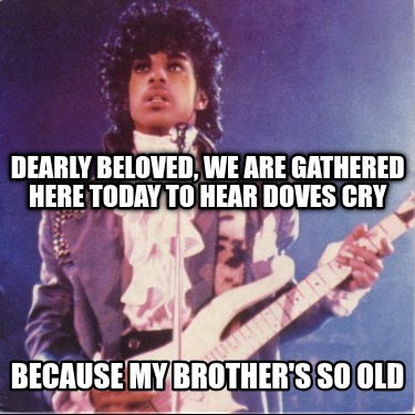 dearly-beloved-we-are-gathered-here-today-to-hear-doves-cry-because-my-brothers-3